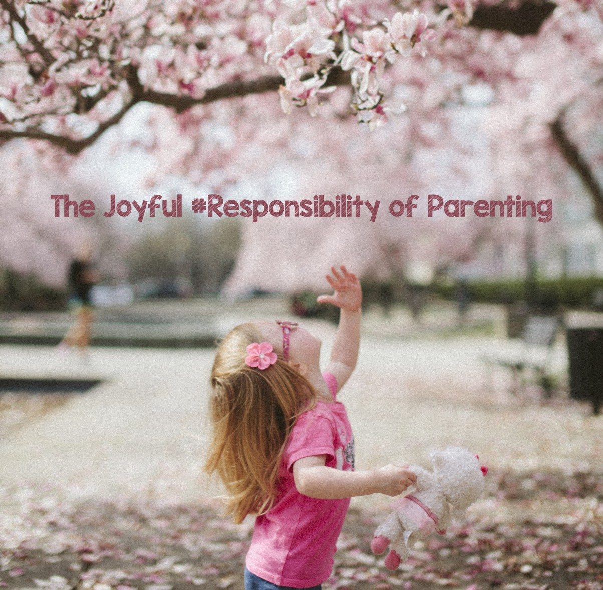 The Joyful #Responsibility of Parenting