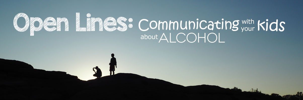 Open Lines: Communicating with your kids about alcohol